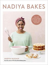 Nadiya Bakes : Over 100 Must-Try Recipes for Breads, Cakes, Biscuits, Pies, and More: A Baking Book - Nadiya Hussain