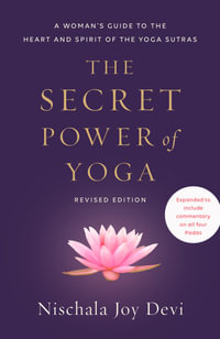 The Secret Power of Yoga, Revised Edition : A Woman's Guide to the Heart and Spirit of the Yoga Sutras - Nischala Joy Devi