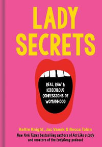 Lady Secrets : Real, Raw, and Ridiculous Confessions of Womanhood - Keltie Knight