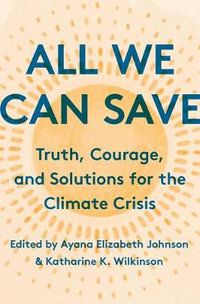 All We Can Save : Truth, Courage, and Solutions for the Climate Crisis - Ayana Elizabeth Johnson