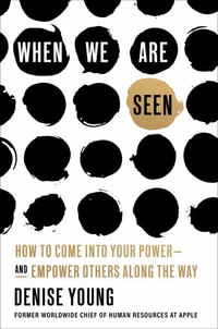 When We Are Seen : How to Come Into Your Power--and Empower Others Along the Way - Denise Young