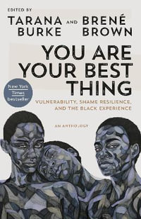 You Are Your Best Thing : Vulnerability, Shame Resilience, and the Black Experience - Tarana Burke