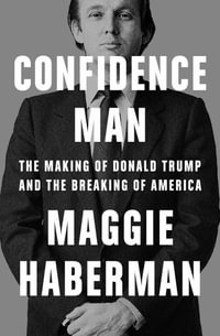 Confidence Man : The Making of Donald Trump and the Breaking of America - Maggie Haberman