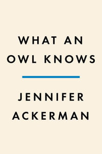 What an Owl Knows : The New Science of the World's Most Enigmatic Birds - Jennifer Ackerman