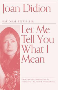 Let Me Tell You What I Mean : An Essay Collection - Joan Didion