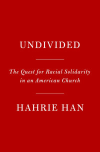 Undivided : The Quest for Racial Solidarity in an American Church - Hahrie Han