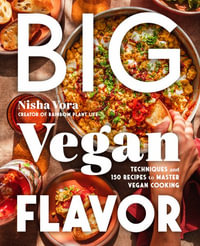 Big Vegan Flavor : Techniques and 150 Recipes to Master Vegan Cooking - NISHA VORA