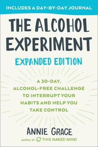 The Alcohol Experiment: Expanded Edition : A 30-Day, Alcohol-Free Challenge To Interrupt Your Habits and Help You Take Control - Annie Grace