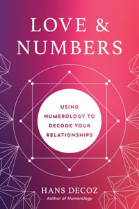 Love and Numbers : Using Numerology to Decode Your Relationships - Hans Decoz