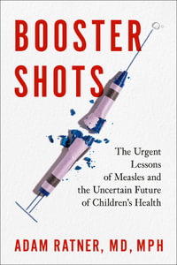 Booster Shots : The Urgent Lessons of Measles and the Uncertain Future of Children's Health - Adam Ratner