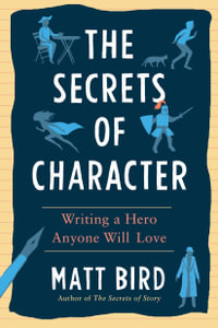 The Secrets of Character : Writing a Hero Anyone Will Love - Matt Bird