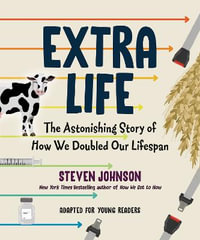 Extra Life (Young Readers Adaptation) : The Astonishing Story of How We Doubled Our Lifespan - Steven Johnson