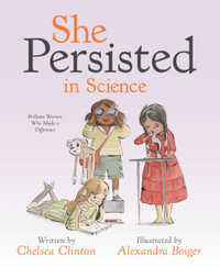 She Persisted in Science : Brilliant Women Who Made a Difference - Chelsea Clinton