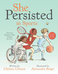 She Persisted in Sports : American Olympians Who Changed the Game - Chelsea Clinton