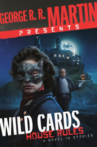 George R. R. Martin Presents Wild Cards : House Rules: A Novel in Stories - George R. R. Martin