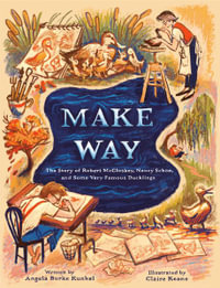 Make Way : The Story of Robert McCloskey, Nancy Schon, and Some Very Famous Ducklings - Angela Burke Kunkel