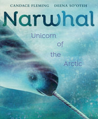 Narwhal : Unicorn of the Arctic - Candace Fleming