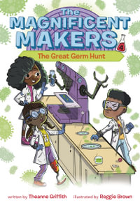 The Magnificent Makers #4 : The Great Germ Hunt - Theanne Griffith