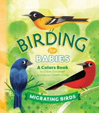 Birding for Babies: Migrating Birds : A Colors Book - Chloe Goodhart