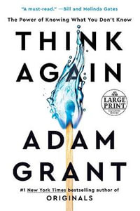 Think Again : The Power of Knowing What You Don't Know - Adam Grant