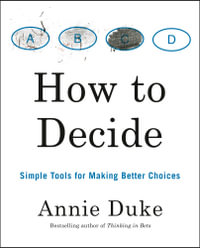 How to Decide : Simple Tools for Making Better Choices - Annie Duke