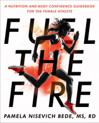 Fuel the Fire : A Nutrition and Body Confidence Guidebook for the Female Athlete - Pamela Nisevich Bede