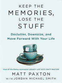 Keep the Memories, Lose the Stuff : Declutter, Downsize, and Move Forward with Your Life - Matt Paxton