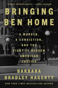 Bringing Ben Home : A Murder, a Conviction, and the Fight to Redeem American Justice - Barbara Bradley Hagerty