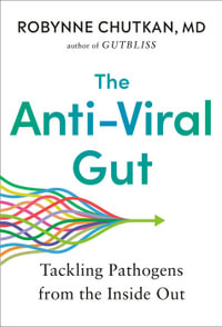 The Anti-Viral Gut : Tackling Pathogens from the Inside Out - Robynne Chutkan, M.D.