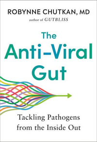 The Anti-Viral Gut : Tackling Pathogens from the Inside Out - Robynne Chutkan MD