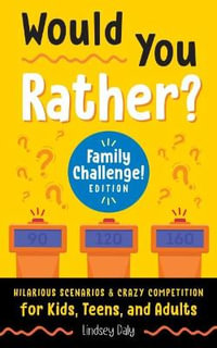 Would You Rather? Family Challenge! Edition : Hilarious Scenarios & Crazy Competition for Kids, Teens, and Adults - Lindsey Daly