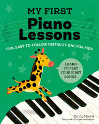 My First Piano Lessons : Fun, Easy-to-Follow Instructions for Kids Learn to Play Your First Songs - Emily Norris