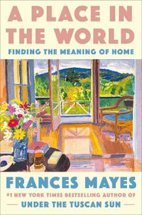 A Place in the World : Finding the Meaning of Home - Frances Mayes