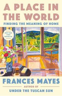 A Place in the World : Finding the Meaning of Home - Frances Mayes