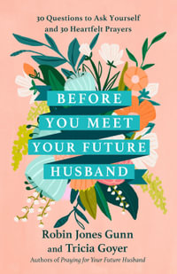 Before You Meet Your Future Husband : 30 Questions to Ask Yourself and 30 Heartfelt Prayers - Tricia Goyer