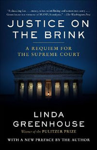 Justice on the Brink : A Requiem for the Supreme Court - Linda Greenhouse