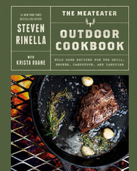 The MeatEater Outdoor Cookbook : Wild Game Recipes for the Grill, Smoker, Campstove, and Campfire - Steven Rinella