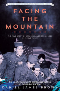 Facing the Mountain (Adapted for Young Readers) : A True Story of Japanese American Heroes in World War II - Daniel James Brown