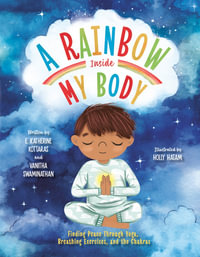 A Rainbow Inside My Body : Finding Peace Through Yoga, Breathing Exercises, and the Chakras - E. Katherine Kottaras