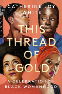 This Thread of Gold : A Celebration of Black Womanhood - Catherine Joy White