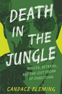 Death in the Jungle : Murder, Betrayal, and the Lost Dream of Jonestown - Candace Fleming