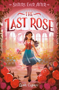 The Last Rose : Sisters Ever After - Leah Cypess