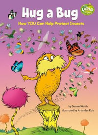 Hug a Bug : How You Can Help Protect Insects: A Dr. Seuss's the Lorax Nonfiction Book - Bonnie Worth