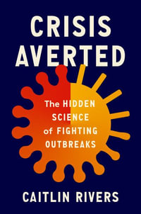 Crisis Averted : The Hidden Science of Fighting Outbreaks - Caitlin Rivers