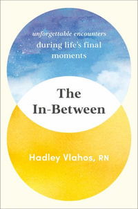 The In-Between : Unforgettable Encounters During Life's Final Moments - Hadley Vlahos