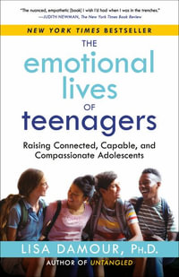 The Emotional Lives of Teenagers : Raising Connected, Capable, and Compassionate Adolescents - Lisa Damour