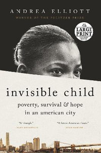 Invisible Child : Poverty, Survival & Hope in an American City - Andrea Elliott