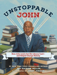 Unstoppable John : How John Lewis Got His Library Card--and Helped Change History - Pat Zietlow Miller