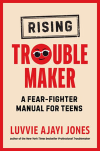 Rising Troublemaker : A Fear-Fighter Manual for Teens - Luvvie Ajayi Jones