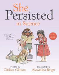 She Persisted in Science : Brilliant Women Who Made a Difference - Chelsea Clinton